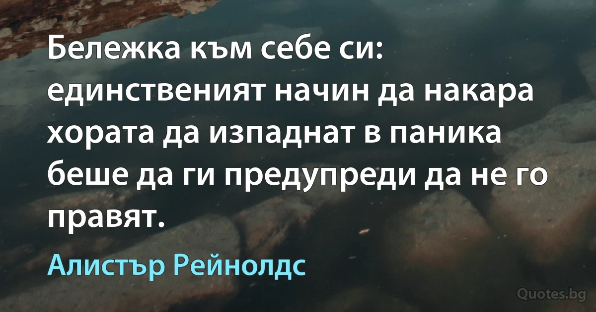 Бележка към себе си: единственият начин да накара хората да изпаднат в паника беше да ги предупреди да не го правят. (Алистър Рейнолдс)