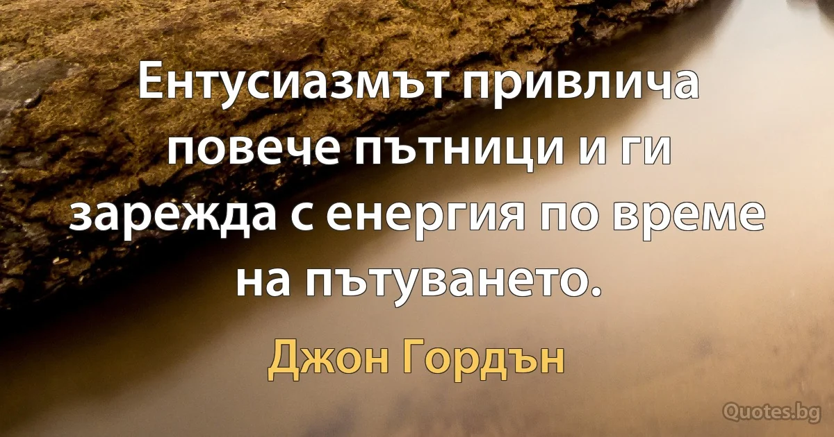 Ентусиазмът привлича повече пътници и ги зарежда с енергия по време на пътуването. (Джон Гордън)