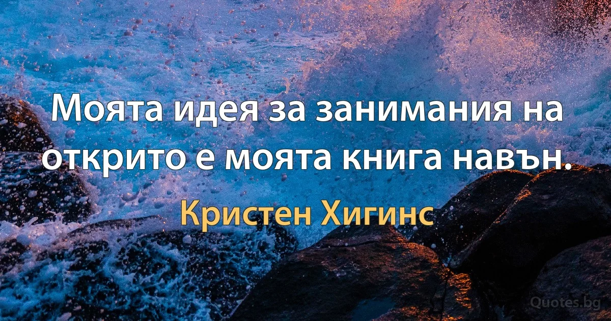 Моята идея за занимания на открито е моята книга навън. (Кристен Хигинс)