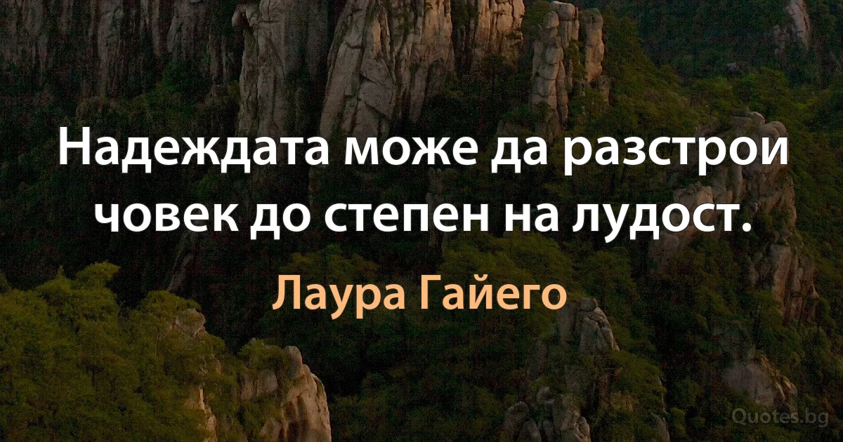 Надеждата може да разстрои човек до степен на лудост. (Лаура Гайего)