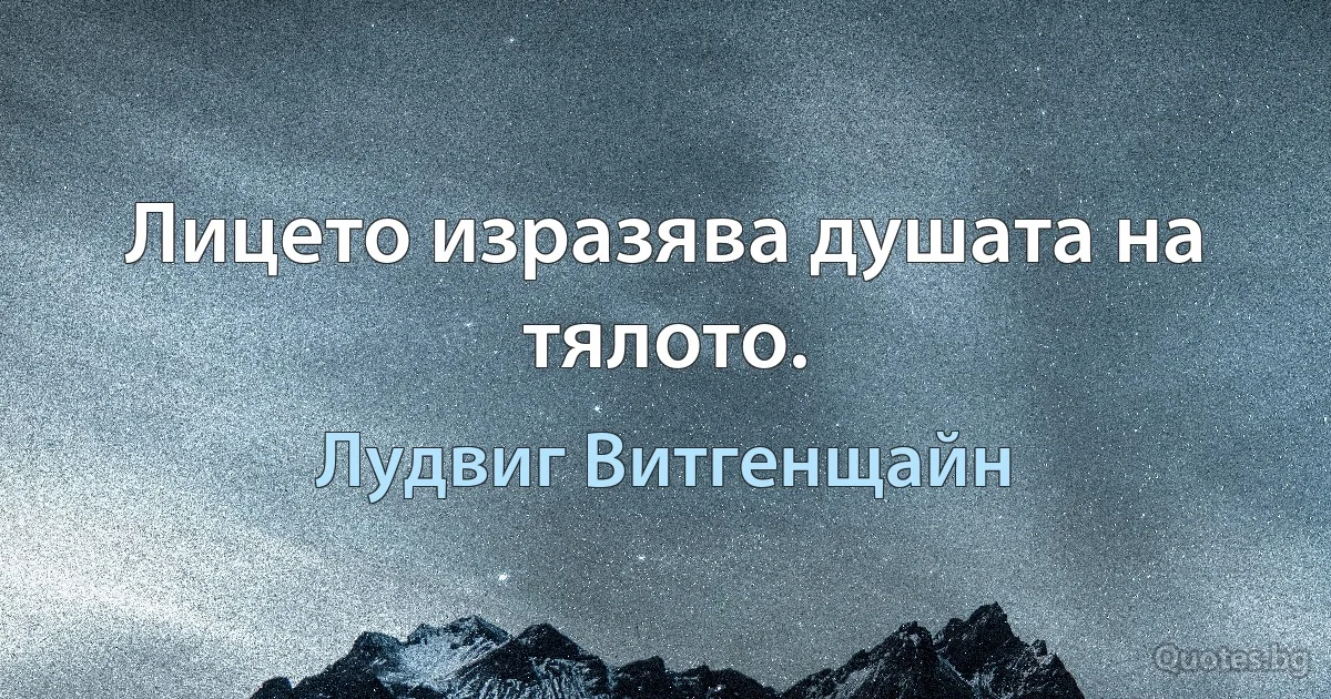 Лицето изразява душата на тялото. (Лудвиг Витгенщайн)