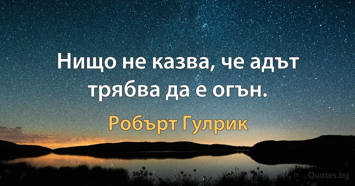 Нищо не казва, че адът трябва да е огън. (Робърт Гулрик)