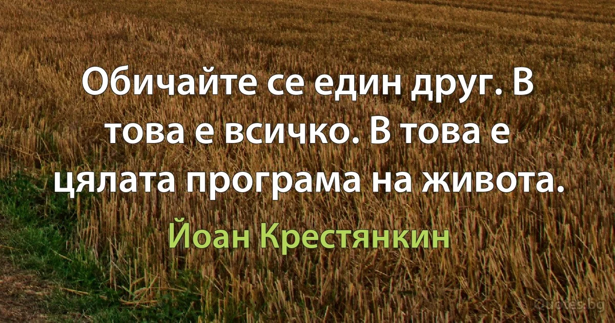 Обичайте се един друг. В това е всичко. В това е цялата програма на живота. (Йоан Крестянкин)