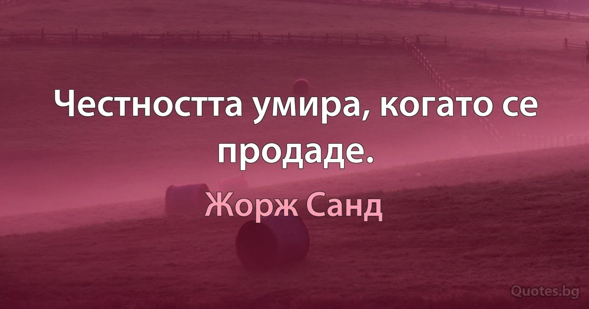 Честността умира, когато се продаде. (Жорж Санд)