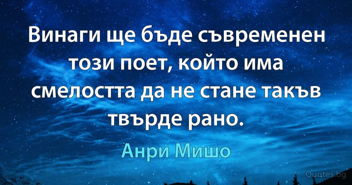 Винаги ще бъде съвременен този поет, който има смелостта да не стане такъв твърде рано. (Анри Мишо)