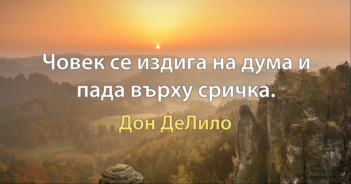 Човек се издига на дума и пада върху сричка. (Дон ДеЛило)