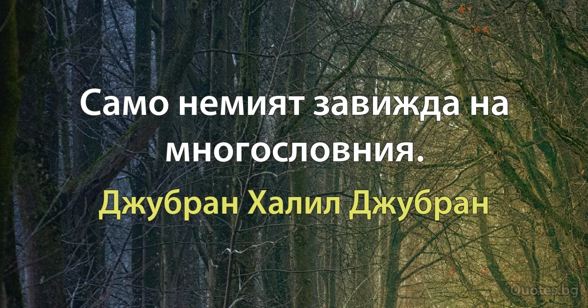 Само немият завижда на многословния. (Джубран Халил Джубран)