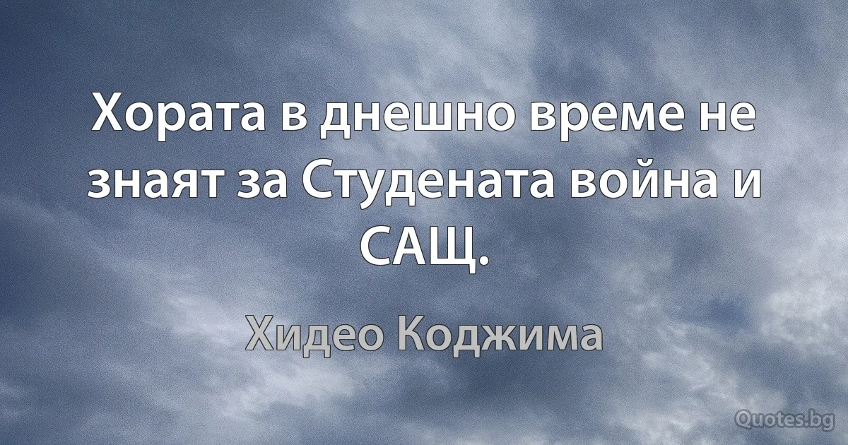 Хората в днешно време не знаят за Студената война и САЩ. (Хидео Коджима)