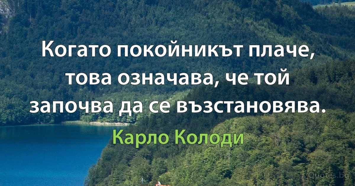 Когато покойникът плаче, това означава, че той започва да се възстановява. (Карло Колоди)