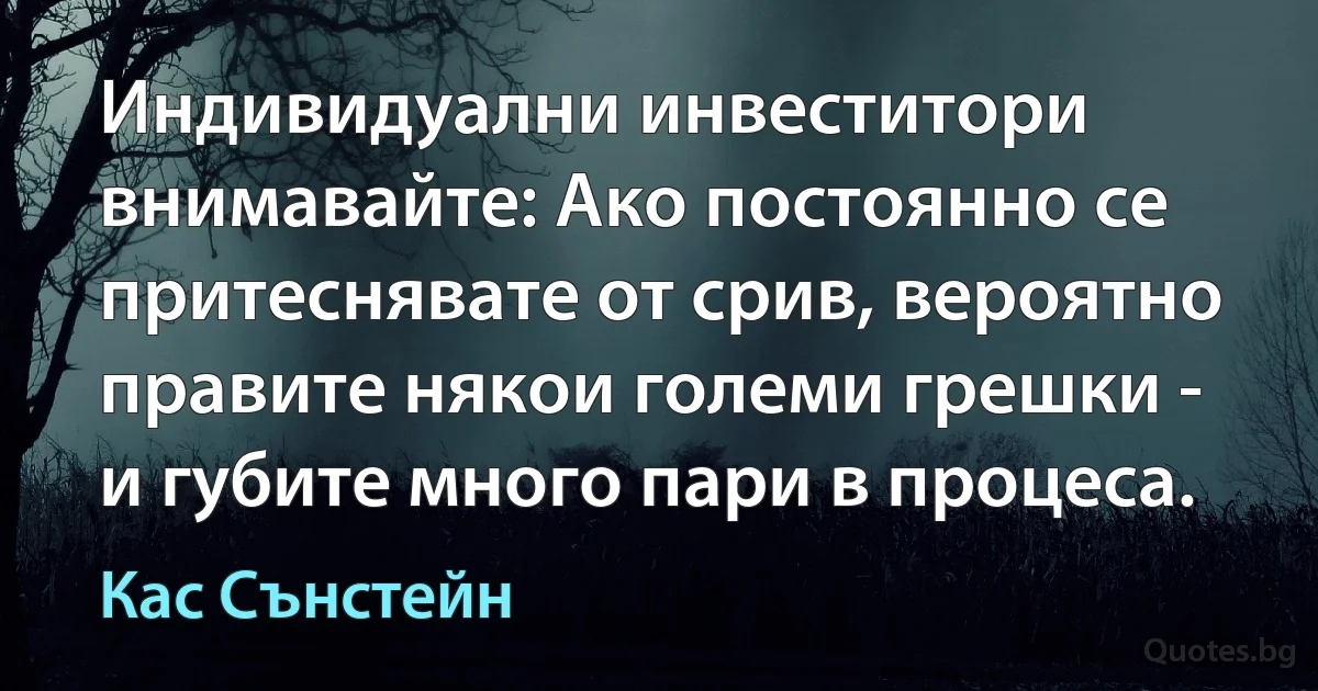 Индивидуални инвеститори внимавайте: Ако постоянно се притеснявате от срив, вероятно правите някои големи грешки - и губите много пари в процеса. (Кас Сънстейн)