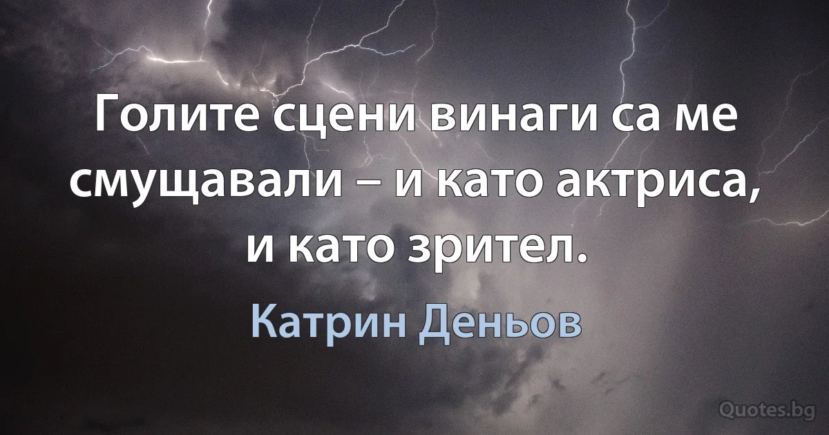 Голите сцени винаги са ме смущавали – и като актриса, и като зрител. (Катрин Деньов)