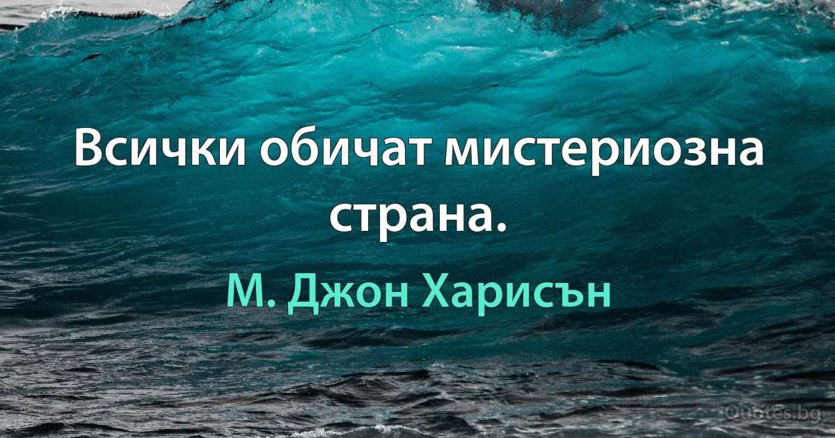 Всички обичат мистериозна страна. (М. Джон Харисън)