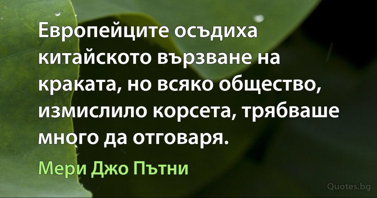 Европейците осъдиха китайското вързване на краката, но всяко общество, измислило корсета, трябваше много да отговаря. (Мери Джо Пътни)