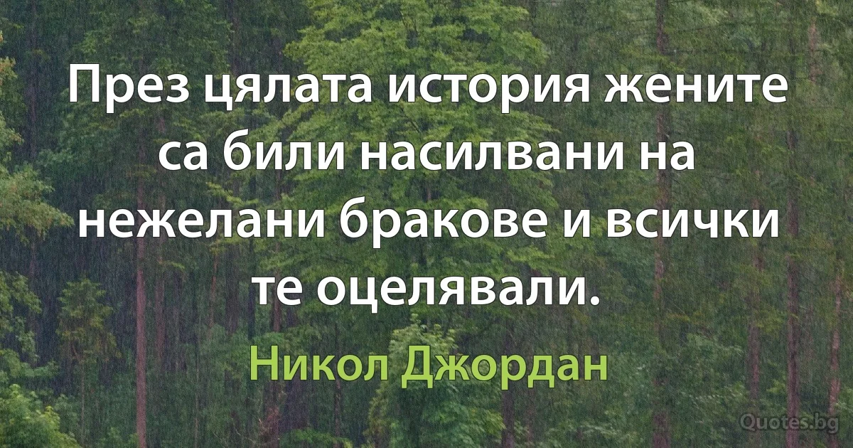 През цялата история жените са били насилвани на нежелани бракове и всички те оцелявали. (Никол Джордан)