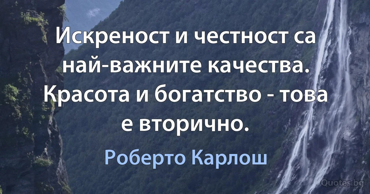 Искреност и честност са най-важните качества. Красота и богатство - това е вторично. (Роберто Карлош)