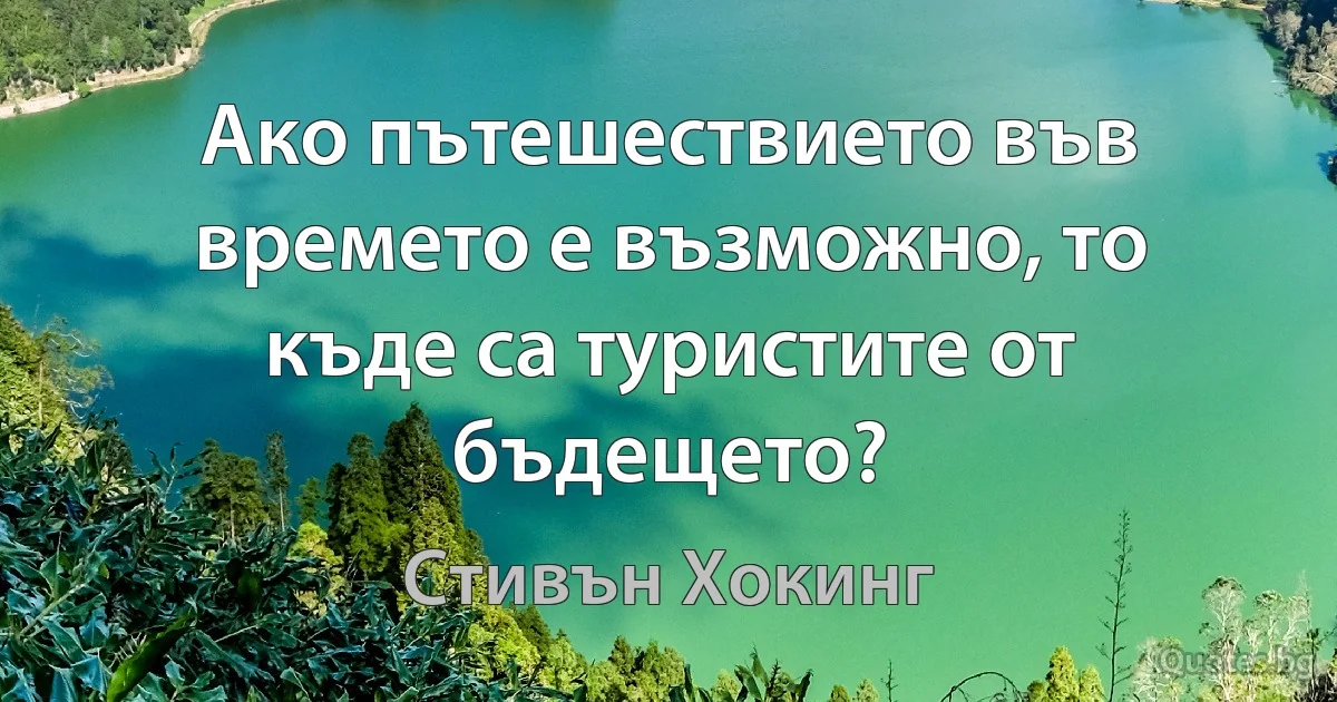 Ако пътешествието във времето е възможно, то къде са туристите от бъдещето? (Стивън Хокинг)