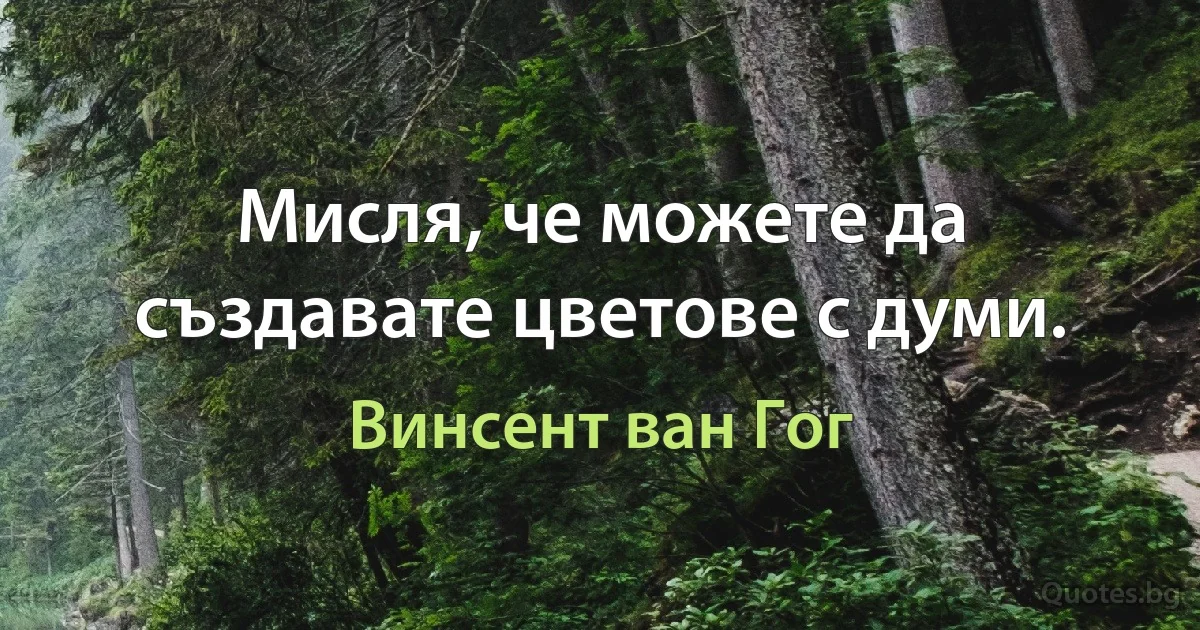 Мисля, че можете да създавате цветове с думи. (Винсент ван Гог)