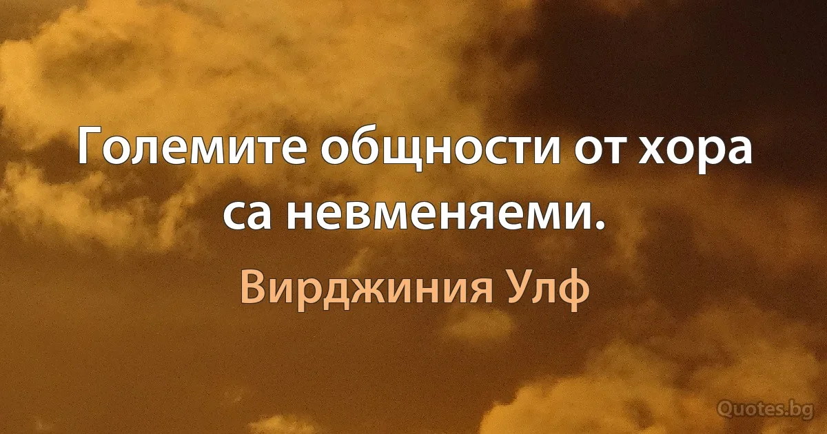 Големите общности от хора са невменяеми. (Вирджиния Улф)