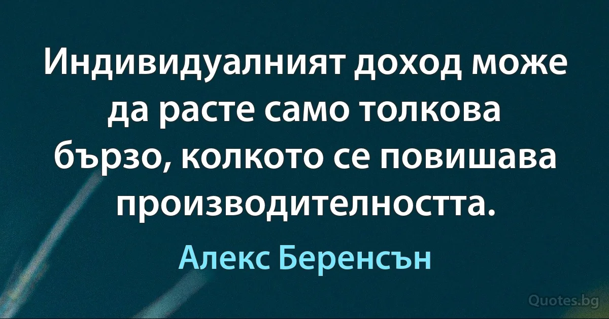 Индивидуалният доход може да расте само толкова бързо, колкото се повишава производителността. (Алекс Беренсън)