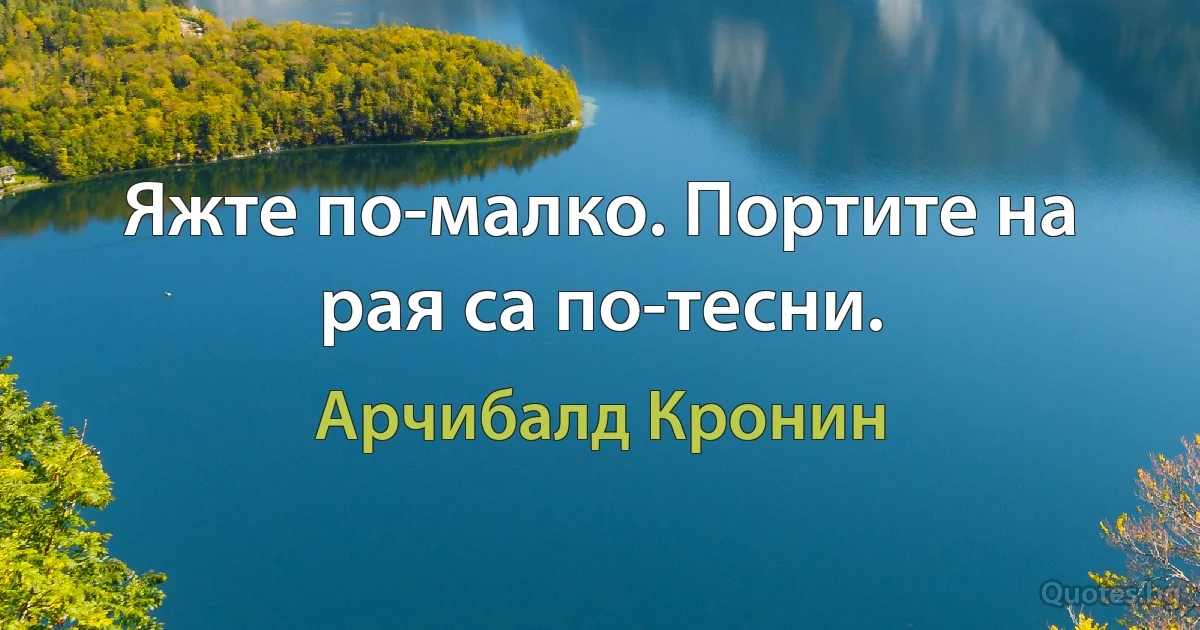 Яжте по-малко. Портите на рая са по-тесни. (Арчибалд Кронин)