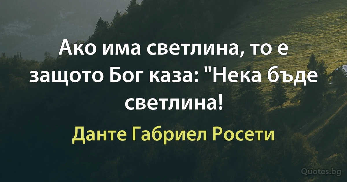 Ако има светлина, то е защото Бог каза: "Нека бъде светлина! (Данте Габриел Росети)