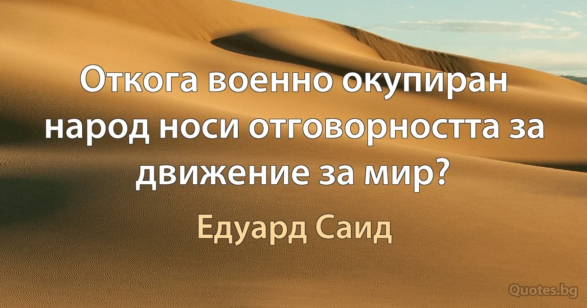 Откога военно окупиран народ носи отговорността за движение за мир? (Едуард Саид)