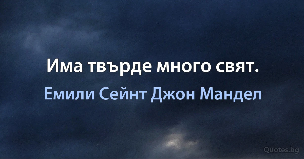 Има твърде много свят. (Емили Сейнт Джон Мандел)