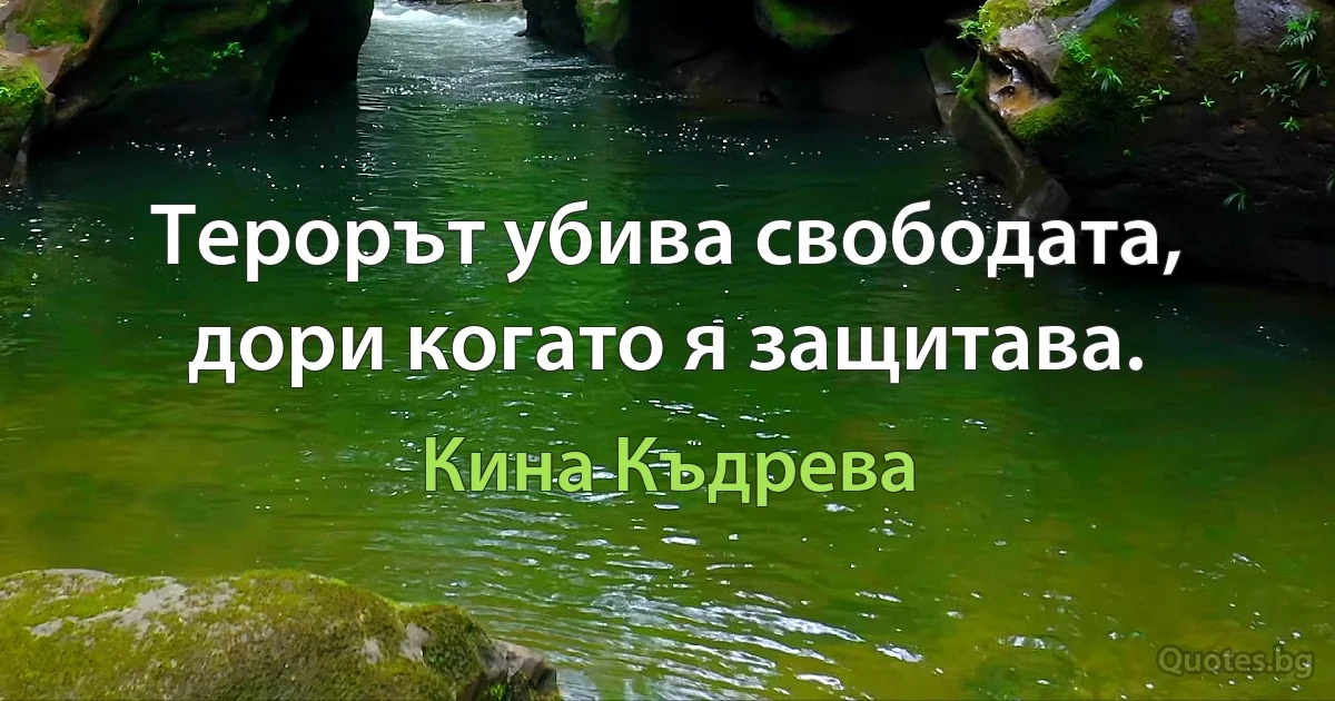 Терорът убива свободата, дори когато я защитава. (Кина Къдрева)