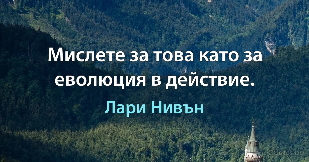 Мислете за това като за еволюция в действие. (Лари Нивън)