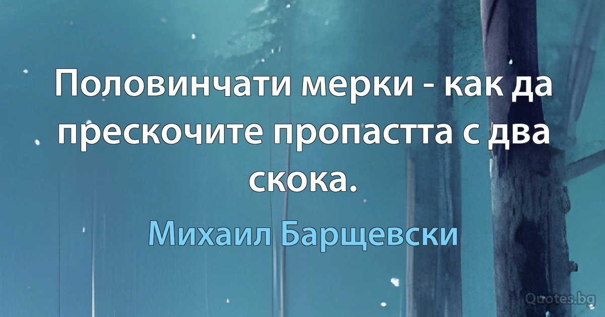 Половинчати мерки - как да прескочите пропастта с два скока. (Михаил Барщевски)