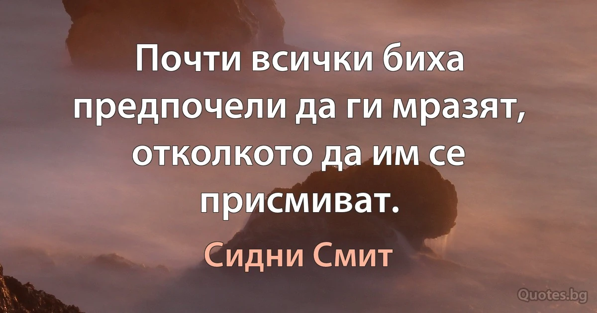 Почти всички биха предпочели да ги мразят, отколкото да им се присмиват. (Сидни Смит)