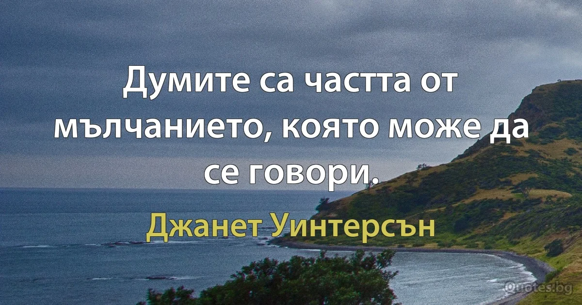 Думите са частта от мълчанието, която може да се говори. (Джанет Уинтерсън)