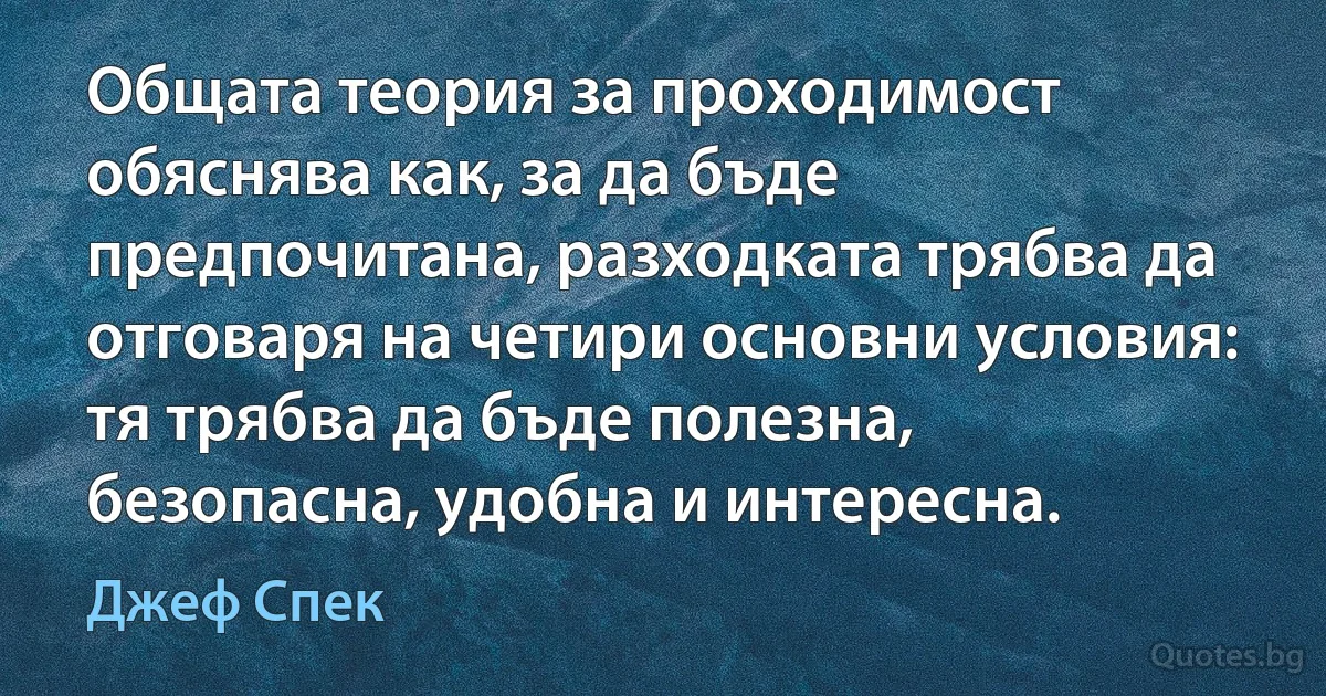 Общата теория за проходимост обяснява как, за да бъде предпочитана, разходката трябва да отговаря на четири основни условия: тя трябва да бъде полезна, безопасна, удобна и интересна. (Джеф Спек)