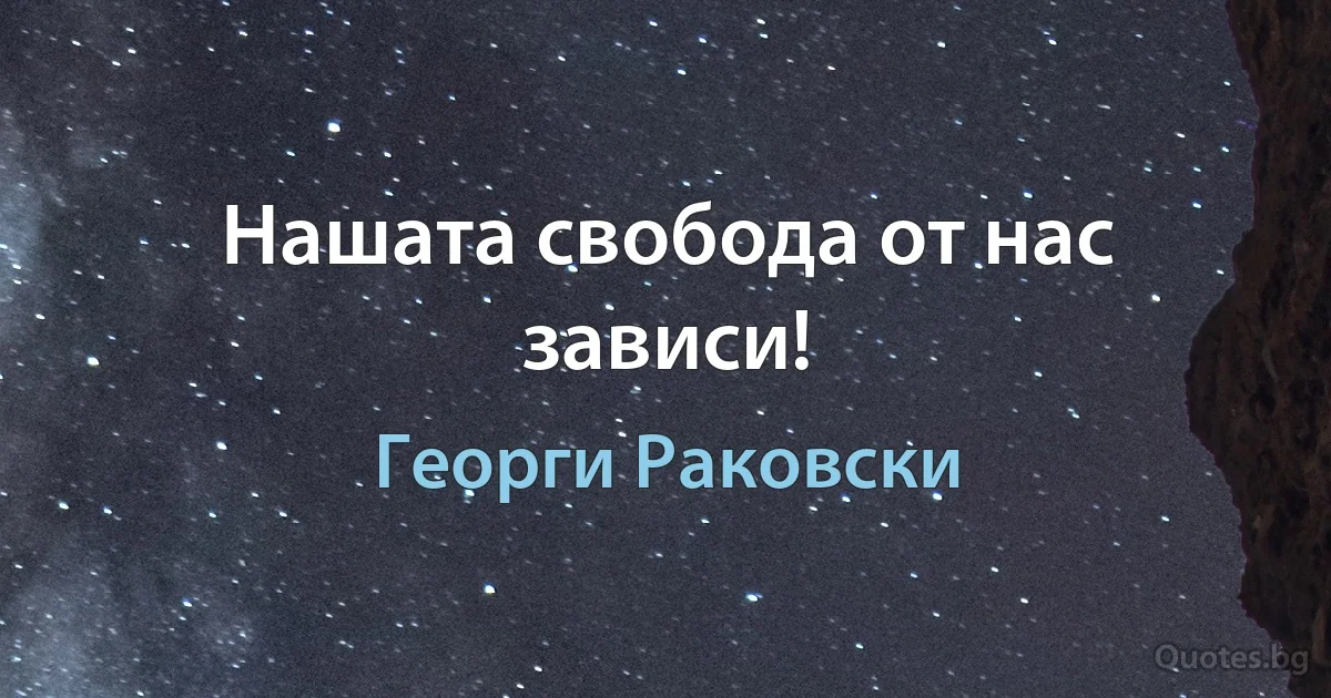 Нашата свобода от нас зависи! (Георги Раковски)