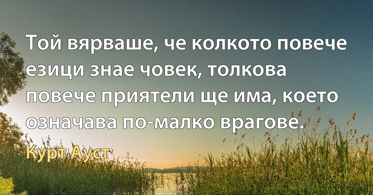 Той вярваше, че колкото повече езици знае човек, толкова повече приятели ще има, което означава по-малко врагове. (Курт Ауст)