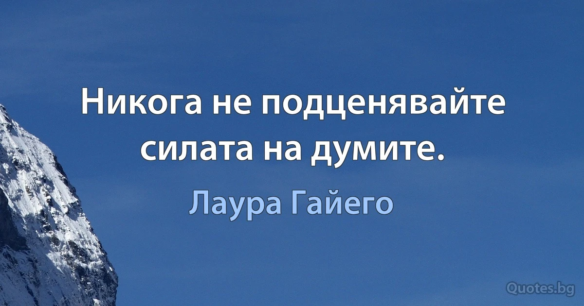 Никога не подценявайте силата на думите. (Лаура Гайего)