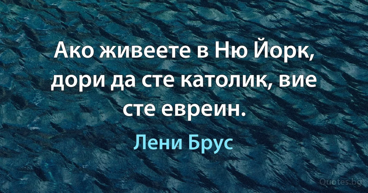 Ако живеете в Ню Йорк, дори да сте католик, вие сте евреин. (Лени Брус)