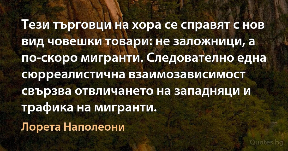 Тези търговци на хора се справят с нов вид човешки товари: не заложници, а по-скоро мигранти. Следователно една сюрреалистична взаимозависимост свързва отвличането на западняци и трафика на мигранти. (Лорета Наполеони)