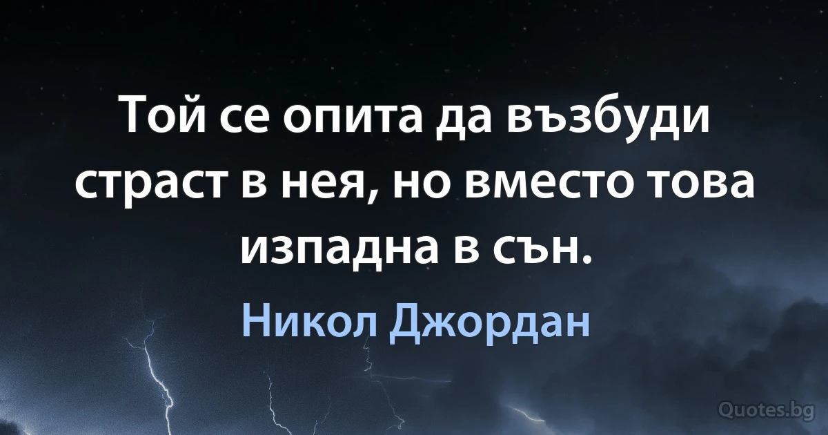 Той се опита да възбуди страст в нея, но вместо това изпадна в сън. (Никол Джордан)