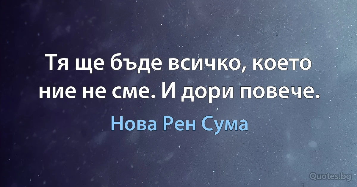 Тя ще бъде всичко, което ние не сме. И дори повече. (Нова Рен Сума)