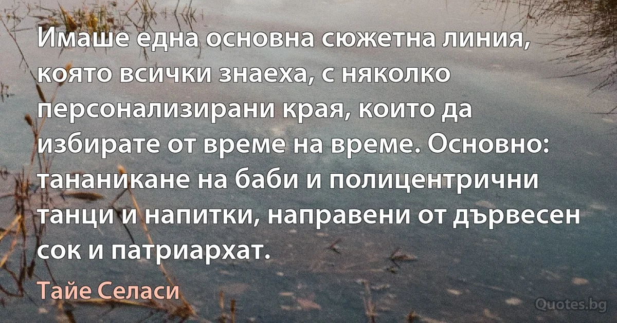 Имаше една основна сюжетна линия, която всички знаеха, с няколко персонализирани края, които да избирате от време на време. Основно: тананикане на баби и полицентрични танци и напитки, направени от дървесен сок и патриархат. (Тайе Селаси)