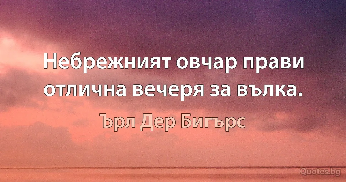 Небрежният овчар прави отлична вечеря за вълка. (Ърл Дер Бигърс)