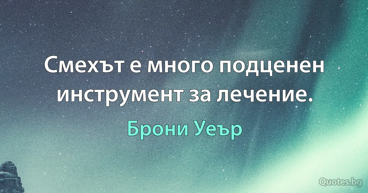 Смехът е много подценен инструмент за лечение. (Брони Уеър)