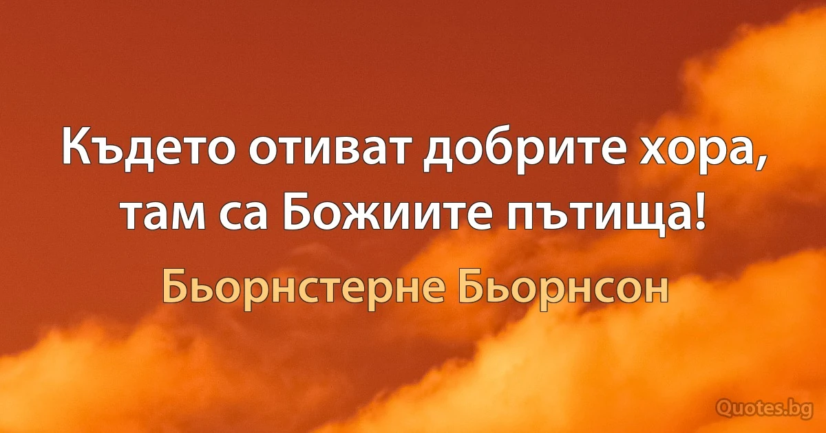 Където отиват добрите хора, там са Божиите пътища! (Бьорнстерне Бьорнсон)