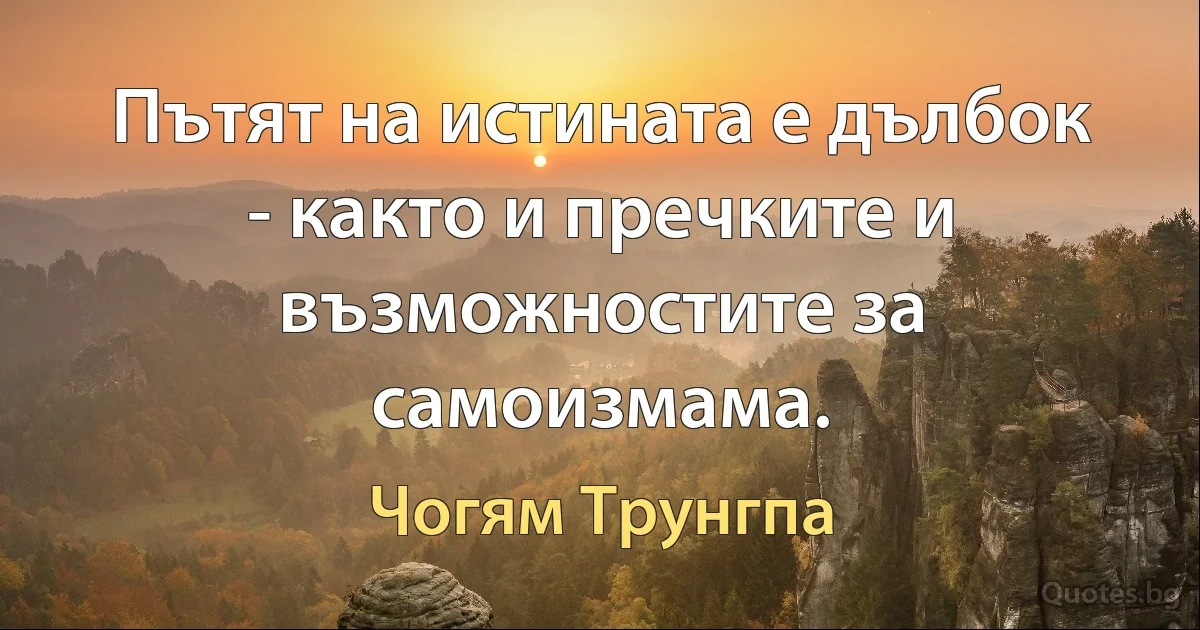 Пътят на истината е дълбок - както и пречките и възможностите за самоизмама. (Чогям Трунгпа)