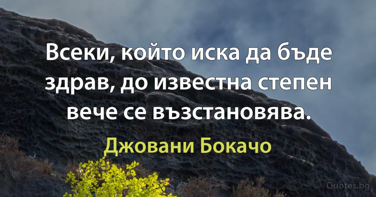 Всеки, който иска да бъде здрав, до известна степен вече се възстановява. (Джовани Бокачо)