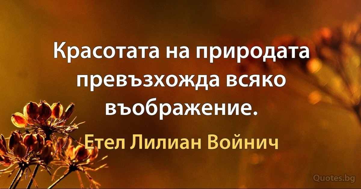 Красотата на природата превъзхожда всяко въображение. (Етел Лилиан Войнич)