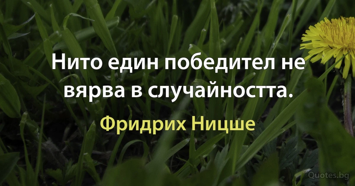 Нито един победител не вярва в случайността. (Фридрих Ницше)