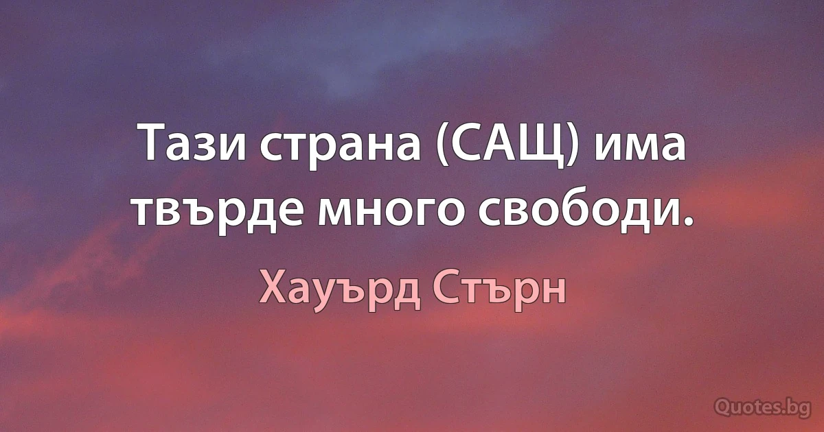 Тази страна (САЩ) има твърде много свободи. (Хауърд Стърн)