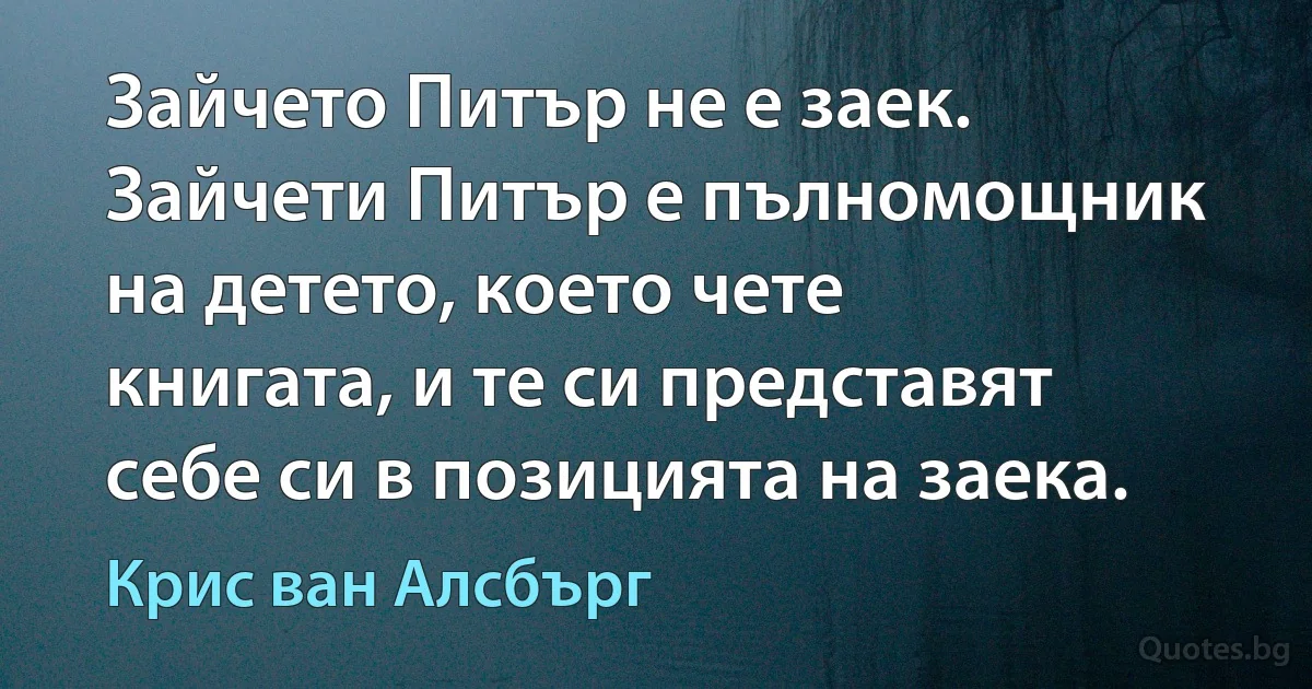 Зайчето Питър не е заек. Зайчети Питър е пълномощник на детето, което чете книгата, и те си представят себе си в позицията на заека. (Крис ван Алсбърг)